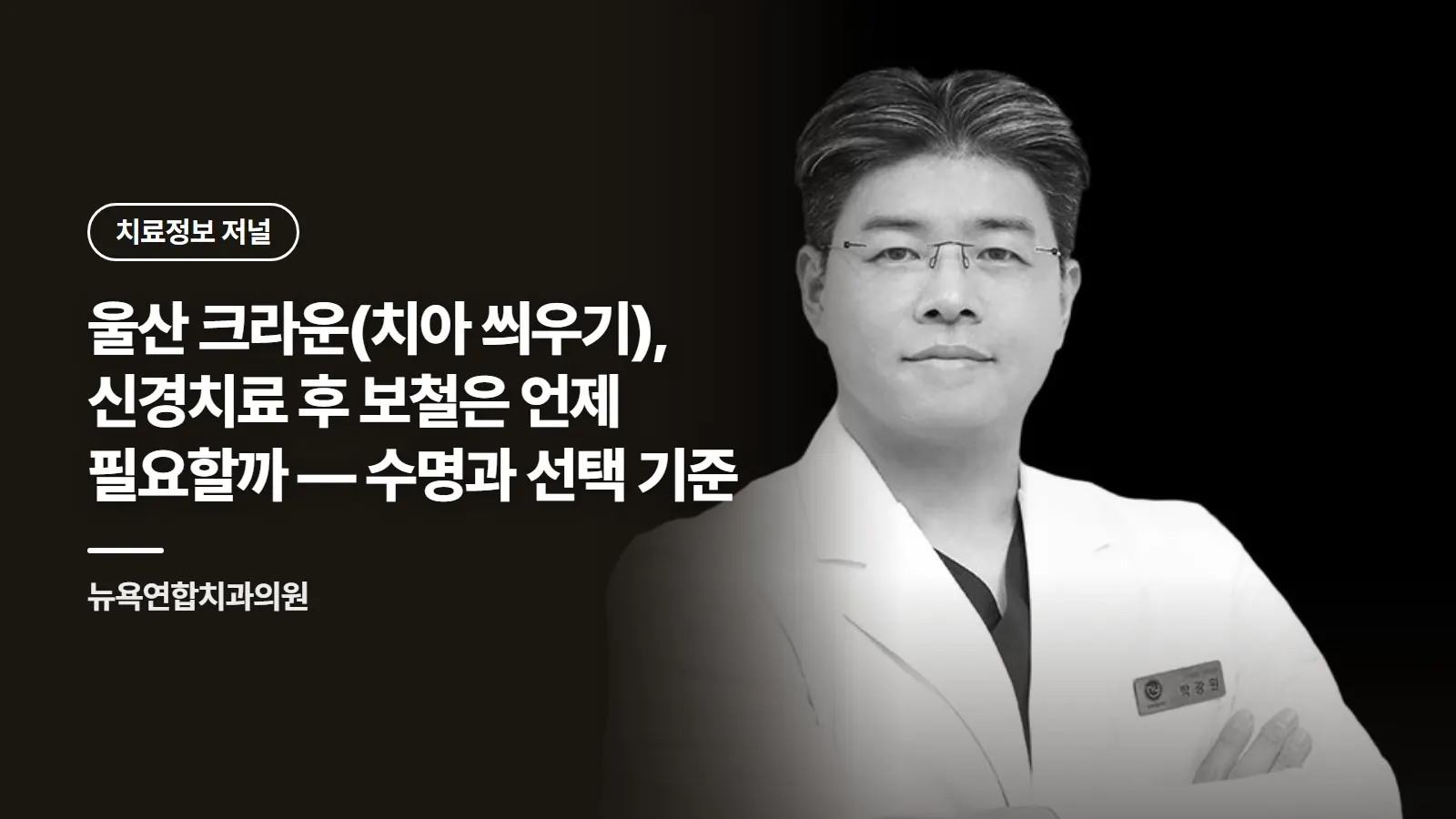 울산 크라운(치아 씌우기), 신경치료 후 보철은 언제 필요할까 — 수명과 선택 기준